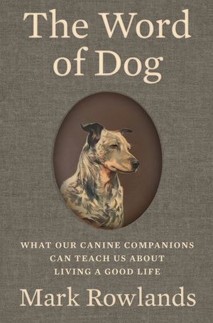 The Word of Dog: What Our Canine Companions Can Teach Us about Living a Good Life image number 0