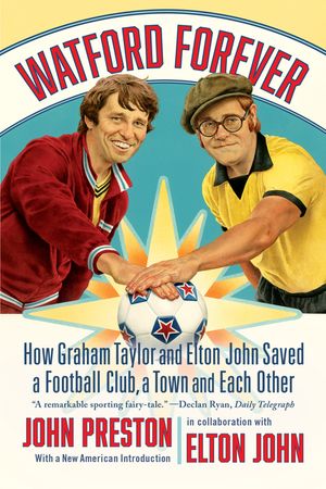 Watford Forever: How Graham Taylor and Elton John Saved a Football Club, a Town, and Each Other image number 0
