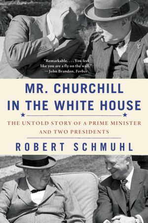 Mr. Churchill in the White House: The Untold Story of a Prime Minister and Two Presidents image number 0