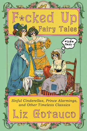 F*cked Up Fairy Tales: Sinful Cinderellas, Prince Alarmings, and Other Timeless Classics image number 0