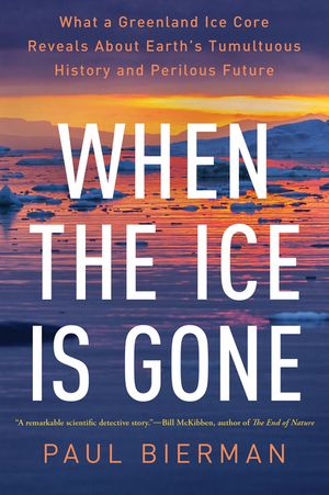 When the Ice Is Gone: What a Greenland Ice Core Reveals about Earth's Tumultuous History and Perilous Future image number 0