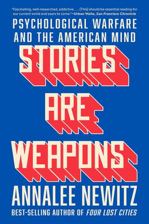 Stories Are Weapons: Psychological Warfare and the American Mind image number 0