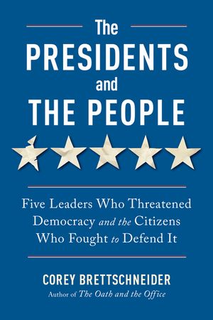The Presidents and the People: Five Leaders Who Threatened Democracy and the Citizens Who Fought to Defend It image number 0