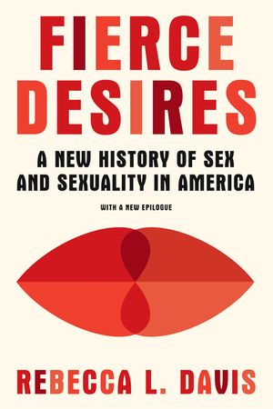 Fierce Desires: A New History of Sex and Sexuality in America image number 0