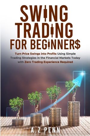 Swing Trading for Beginners: Turn Price Swings into Profits Using Simple Trading Strategies in the Financial Markets Today with Zero Trading Experienc image number 0