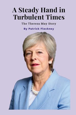 A Steady Hand in Turbulent Times: The Theresa May Story image number 0