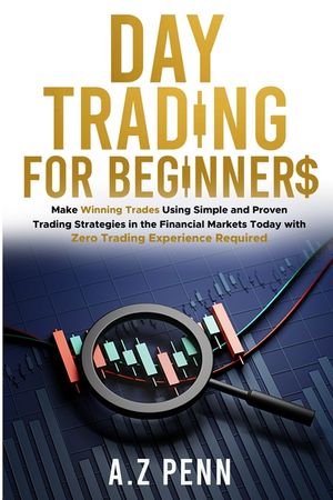 Day Trading for Beginners: Make Winning Trades Using Simple and Proven Trading Strategies in the Financial Markets Today with Zero Trading Experience image number 0