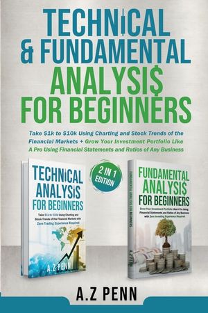Technical & Fundamental Analysis for Beginners 2 in 1 Edition: Take $1k to $10k Using Charting and Stock Trends of the Financial Markets + Grow Your I image number 0