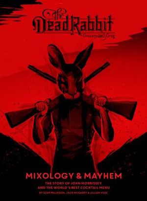 The Dead Rabbit Mixology & Mayhem: The Story of John Morrissey and the World's Best Cocktail Menu image number 0