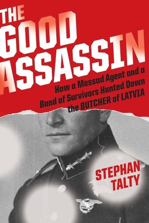 The Good Assassin: How a Mossad Agent and a Band of Survivors Hunted Down the Butcher of Latvia image number 0