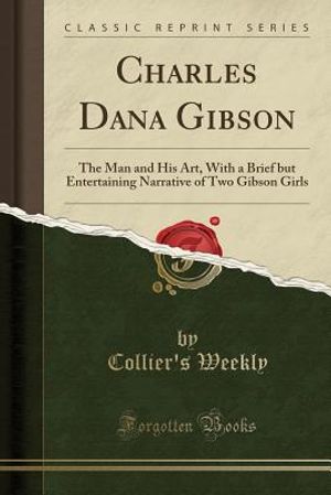 Charles Dana Gibson: The Man and His Art, with a Brief But Entertaining Narrative of Two Gibson Girls (Classic Reprint) image number 0