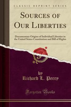 Sources of Our Liberties: Documentary Origins of Individual Liberties in the United States Constitution and Bill of Rights (Classic Reprint) image number 0