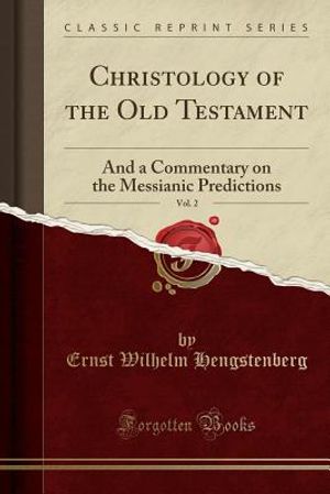 Christology of the Old Testament, Vol. 2: And a Commentary on the Messianic Predictions (Classic Reprint) image number 0