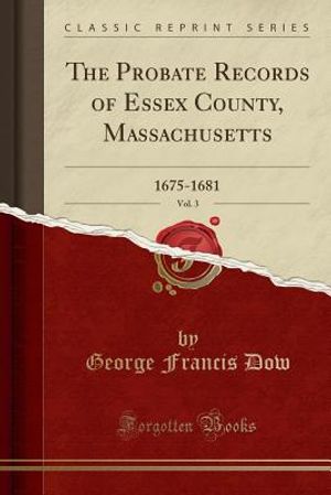 The Probate Records of Essex County, Massachusetts, Vol. 3: 1675-1681 (Classic Reprint) image number 0
