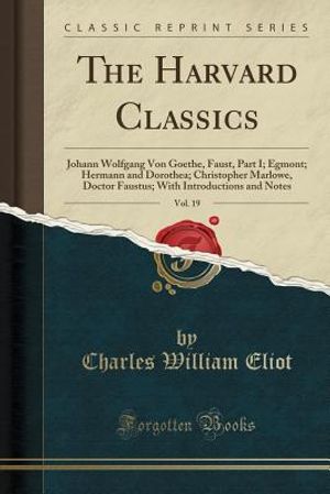 The Harvard Classics, Vol. 19: Johann Wolfgang Von Goethe, Faust, Part I; Egmont; Hermann and Dorothea; Christopher Marlowe, Doctor Faustus; With Int image number 0