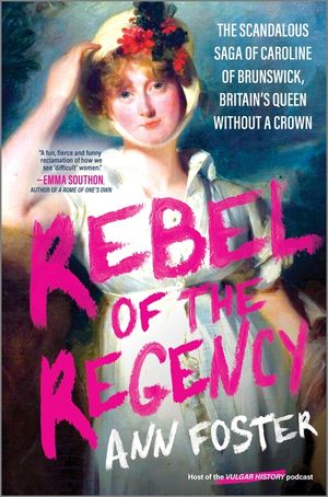 Rebel of the Regency: The Scandalous Saga of Caroline of Brunswick, Britain's Uncrowned Queen image number 0