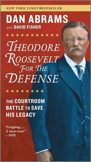 Theodore Roosevelt for the Defense: The Courtroom Battle to Save His Legacy image number 0