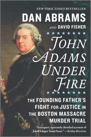 John Adams Under Fire: The Founding Father's Fight for Justice in the Boston Massacre Murder Trial image number 0