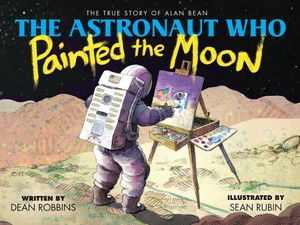 The Astronaut Who Painted the Moon: The True Story of Alan Bean image number 0