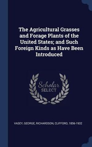 The Agricultural Grasses and Forage Plants of the United States; And Such Foreign Kinds as Have Been Introduced image number 0