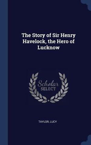 The Story of Sir Henry Havelock, the Hero of Lucknow image number 0