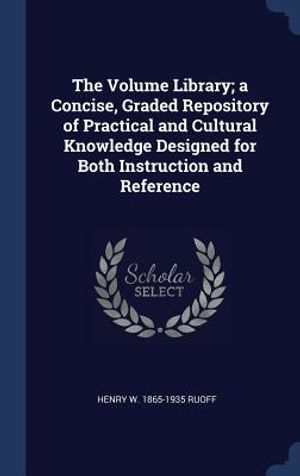 The Volume Library; a Concise, Graded Repository of Practical and Cultural Knowledge Designed for Both Instruction and Reference image number 0