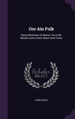 Oor Ain Folk: Being Memories of Manse Life in the Mearns and a Crack Aboot Auld Times image number 0