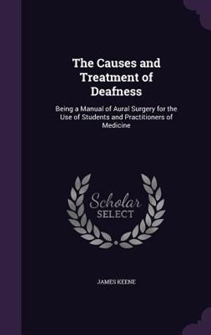 The Causes and Treatment of Deafness: Being a Manual of Aural Surgery for the Use of Students and Practitioners of Medicine image number 0