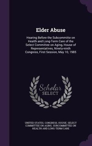 Elder Abuse: Hearing Before the Subcommitte on Health and Long-Term Care of the Select Committee on Aging, House of Representatives image number 0