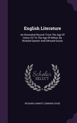 English Literature: An Illustrated Record: From the Age of Henry VIII to the Age of Milton, by Richard Garnett and Edmund Gosse image number 0