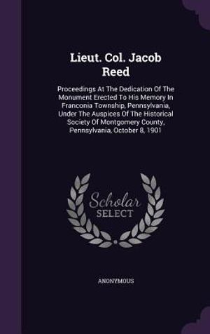 Lieut. Col. Jacob Reed: Proceedings at the Dedication of the Monument Erected to His Memory in Franconia Township, Pennsylvania, Under the Aus image number 0