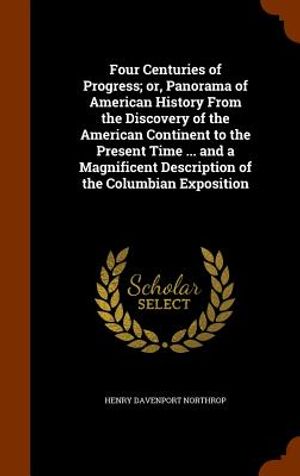 Four Centuries of Progress; Or, Panorama of American History from the Discovery of the American Continent to the Present Time ... and a Magnificent De image number 0