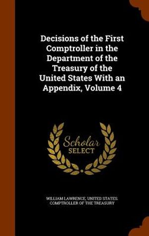 Decisions of the First Comptroller in the Department of the Treasury of the United States with an Appendix, Volume 4 image number 0