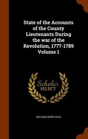 State of the Accounts of the County Lieutenants During the War of the Revolution, 1777-1789 Volume 1 image number 0