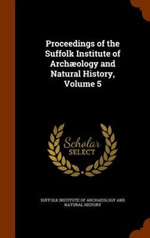 Proceedings of the Suffolk Institute of Archaeology and Natural History, Volume 5 image number 0