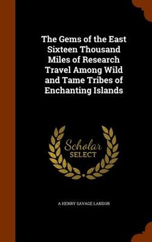 The Gems of the East Sixteen Thousand Miles of Research Travel Among Wild and Tame Tribes of Enchanting Islands image number 0