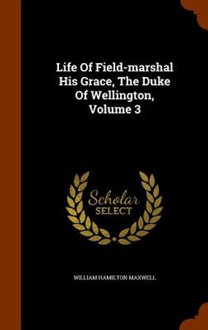 Life of Field-Marshal His Grace, the Duke of Wellington, Volume 3 image number 0