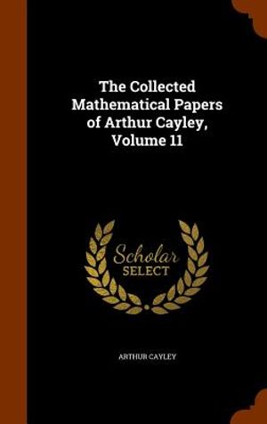 The Collected Mathematical Papers of Arthur Cayley, Volume 11 image number 0