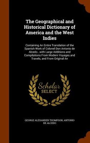 The Geographical and Historical Dictionary of America and the West Indies: Containing an Entire Translation of the Spanish Work of Colonel Don Antonio image number 0