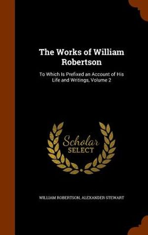 The Works of William Robertson: To Which Is Prefixed an Account of His Life and Writings, Volume 2 image number 0