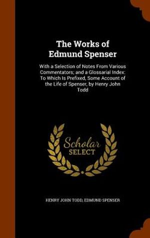 The Works of Edmund Spenser: With a Selection of Notes from Various Commentators; And a Glossarial Index: To Which Is Prefixed, Some Account of the image number 0