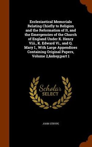 Ecclesiastical Memorials Relating Chiefly to Religion and the Reformation of It, and the Emergencies of the Church of England Under K. Henry VIII., K. image number 0