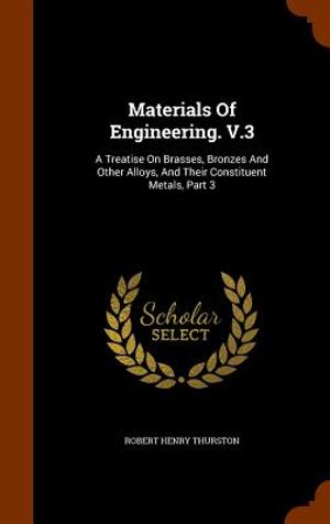 Materials of Engineering. V.3: A Treatise on Brasses, Bronzes and Other Alloys, and Their Constituent Metals, Part 3 image number 0
