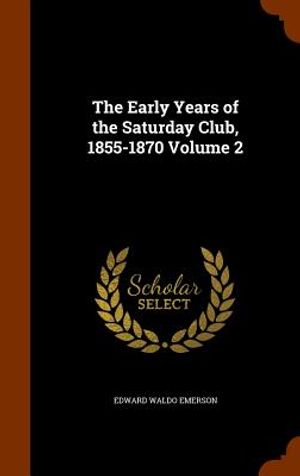 The Early Years of the Saturday Club, 1855-1870 Volume 2 image number 0