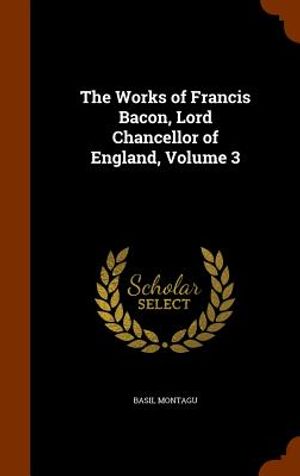 The Works of Francis Bacon, Lord Chancellor of England, Volume 3 image number 0