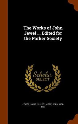 The Works of John Jewel ... Edited for the Parker Society image number 0