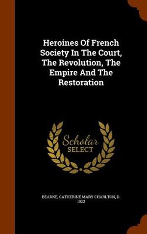 Heroines of French Society in the Court, the Revolution, the Empire and the Restoration image number 0