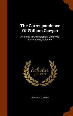The Correspondence of William Cowper: Arranged in Chronological Order with Annotations, Volume 4 image number 0