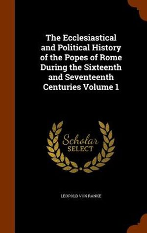 The Ecclesiastical and Political History of the Popes of Rome During the Sixteenth and Seventeenth Centuries Volume 1 image number 0