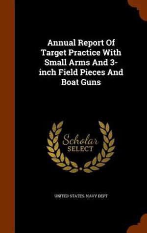 Annual Report of Target Practice with Small Arms and 3-Inch Field Pieces and Boat Guns image number 0